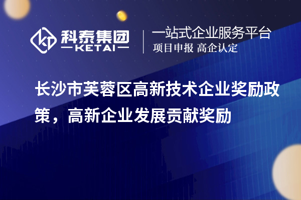 長沙市芙蓉區(qū)高新技術(shù)企業(yè)獎勵政策，高新企業(yè)發(fā)展貢獻獎勵