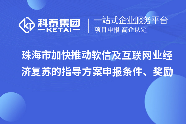 珠海市加快推動(dòng)軟信及互聯(lián)網(wǎng)業(yè)經(jīng)濟(jì)復(fù)蘇的指導(dǎo)方案申報(bào)條件、獎(jiǎng)勵(lì)