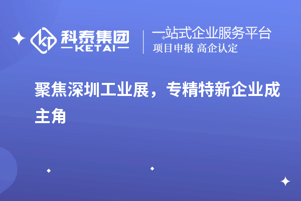 聚焦深圳工業(yè)展，專精特新企業(yè)成主角