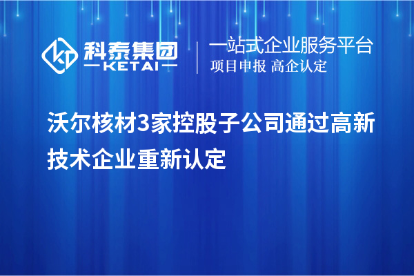 沃爾核材3家控股子公司通過高新技術(shù)企業(yè)重新認定