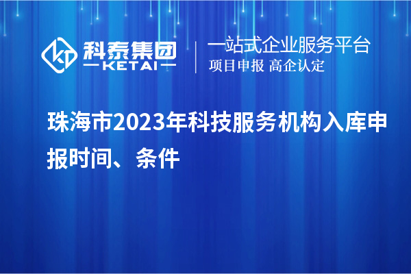 珠海市2023年科技服務機構入庫申報時間、條件