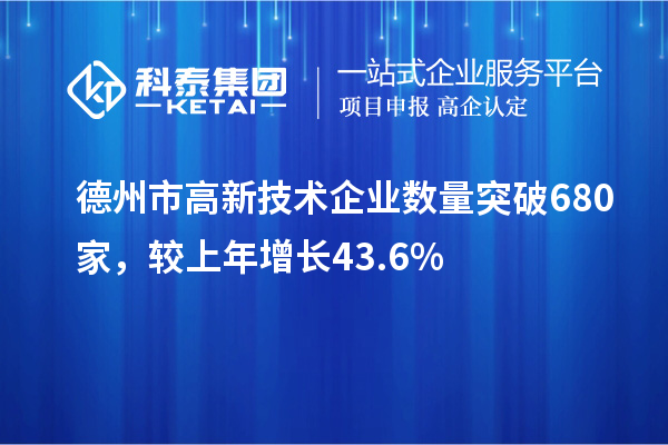 德州市高新技術(shù)企業(yè)數(shù)量突破680家，較上年增長43.6%