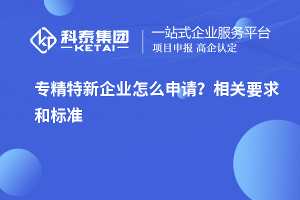 專精特新企業(yè)怎么申請？相關要求和標準