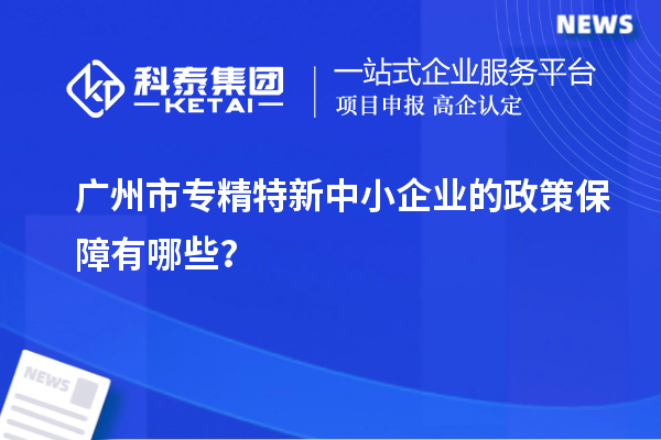 廣州市專精特新中小企業(yè)的政策保障有哪些？