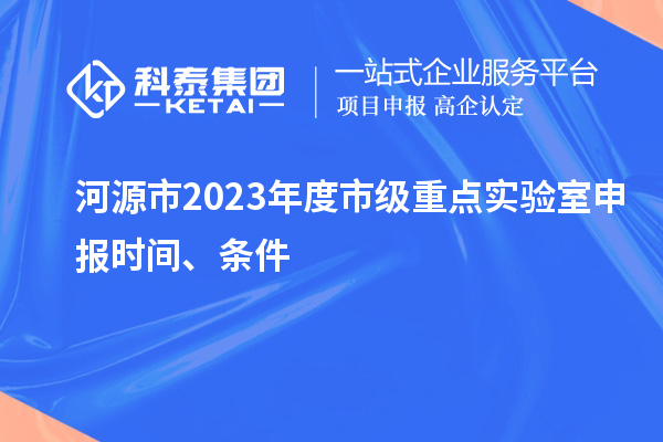 河源市2023年度市級重點實驗室申報時間、條件
