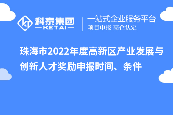 珠海市2022年度高新區(qū)產(chǎn)業(yè)發(fā)展與創(chuàng)新人才獎(jiǎng)勵(lì)申報(bào)時(shí)間、條件