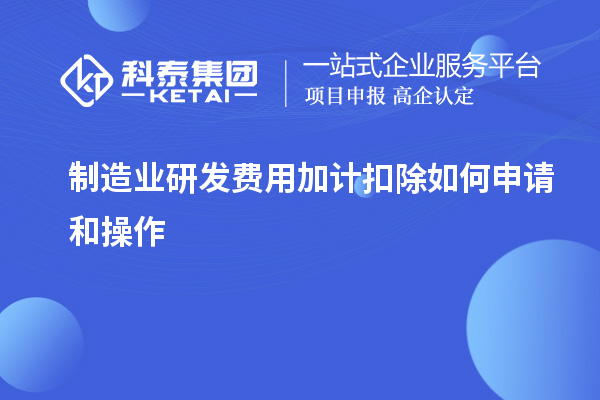  制造業(yè)研發(fā)費(fèi)用加計扣除如何申請和操作
