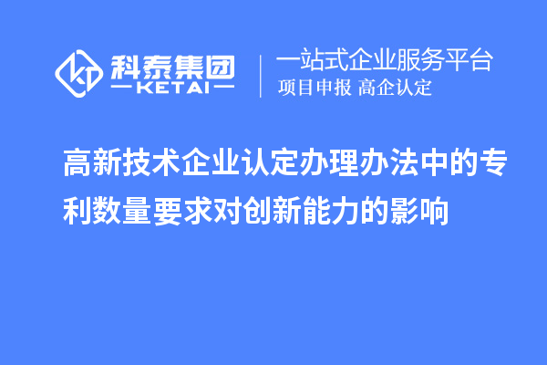 <a href=http:// target=_blank class=infotextkey>高新技術(shù)企業(yè)認(rèn)定</a>辦理辦法中的專利數(shù)量要求對創(chuàng)新能力的影響