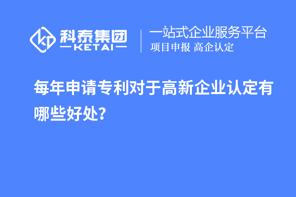 每年申請專利對于高新企業(yè)認定有哪些好處？