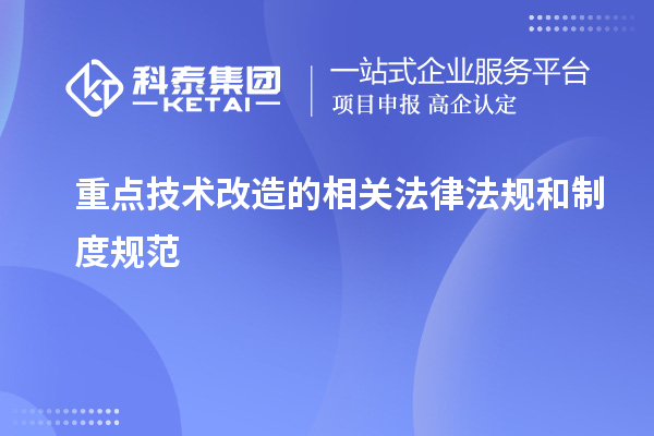 重點技術(shù)改造所涉及的法律法規(guī)和制度規(guī)范：解析與應(yīng)用指南		 		