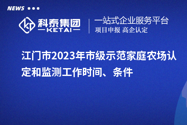 江門市2023年市級(jí)示范家庭農(nóng)場(chǎng)認(rèn)定和監(jiān)測(cè)工作時(shí)間、條件
