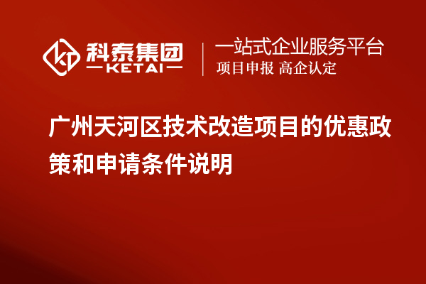 廣州天河區(qū)技術改造項目的優(yōu)惠政策和申請條件說明