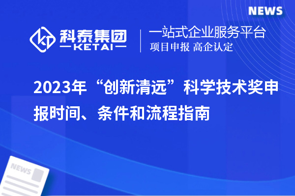 2023年“創(chuàng)新清遠”科學技術(shù)獎申報時間、條件和流程指南