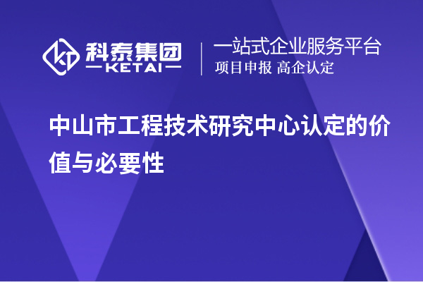 中山市工程技術(shù)研究中心認(rèn)定的價值與必要性