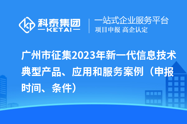 廣州市征集2023年新一代信息技術(shù)典型產(chǎn)品、應(yīng)用和服務(wù)案例（申報時間、條件）