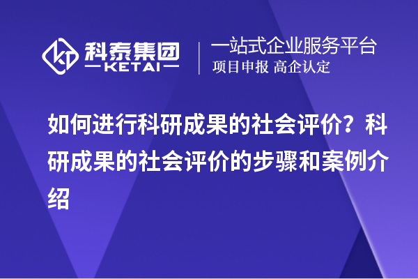 如何進行科研成果的社會評價？科研成果的社會評價的步驟和案例介紹