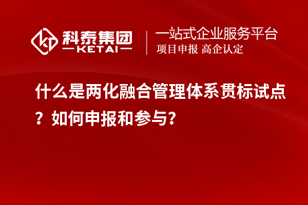 什么是兩化融合管理體系貫標(biāo)試點？如何申報和參與？