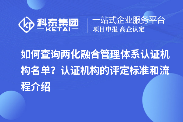 如何查詢兩化融合管理體系認(rèn)證機(jī)構(gòu)名單？認(rèn)證機(jī)構(gòu)的評定標(biāo)準(zhǔn)和流程介紹