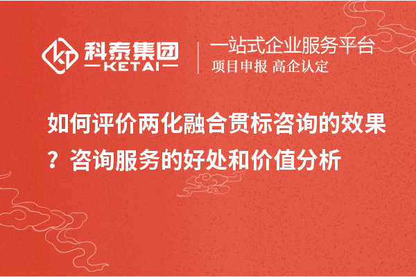 如何評價兩化融合貫標(biāo)咨詢的效果？咨詢服務(wù)的好處和價值分析