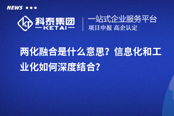 兩化融合是什么意思？信息化和工業(yè)化如何深度結(jié)合？
