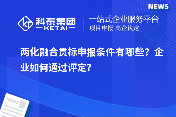 兩化融合貫標(biāo)申報(bào)條件有哪些？企業(yè)如何通過(guò)評(píng)定？