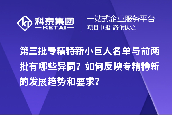 第三批專精特新小巨人名單與前兩批有哪些異同？如何反映專精特新的發(fā)展趨勢(shì)和要求？