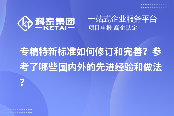 專精特新標準如何修訂和完善？參考了哪些國內外的先進經驗和做法？