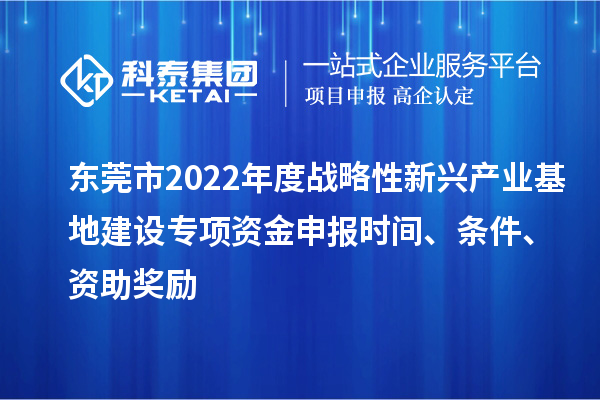 東莞市2022年度戰(zhàn)略性新興產(chǎn)業(yè)基地建設(shè)專項(xiàng)資金申報(bào)時(shí)間、條件、資助獎(jiǎng)勵(lì)