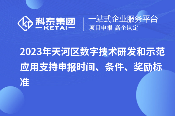 2023年天河區(qū)數(shù)字技術(shù)研發(fā)和示范應(yīng)用支持申報時間、條件、獎勵標(biāo)準(zhǔn)