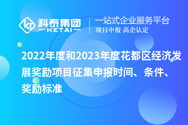 2022年度和2023年度花都區(qū)經(jīng)濟發(fā)展獎勵項目征集申報時間、條件、獎勵標準
