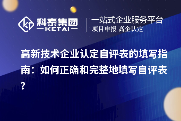 高新技術企業(yè)認定自評表的填寫指南：如何正確和完整地填寫自評表？