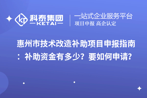 惠州市技術(shù)改造補助項目申報指南：補助資金有多少？要如何申請？