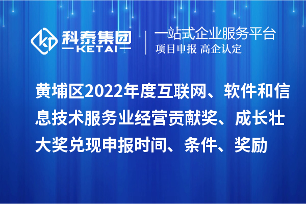 黃埔區(qū)2022年度互聯(lián)網(wǎng)、軟件和信息技術(shù)服務(wù)業(yè)經(jīng)營(yíng)貢獻(xiàn)獎(jiǎng)、成長(zhǎng)壯大獎(jiǎng)兌現(xiàn)申報(bào)時(shí)間、條件、獎(jiǎng)勵(lì)