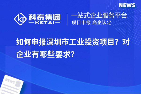 如何申報(bào)深圳市工業(yè)投資項(xiàng)目？對(duì)企業(yè)有哪些要求？