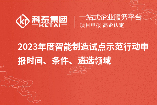 2023年度智能制造試點(diǎn)示范行動申報時間、條件、遴選領(lǐng)域