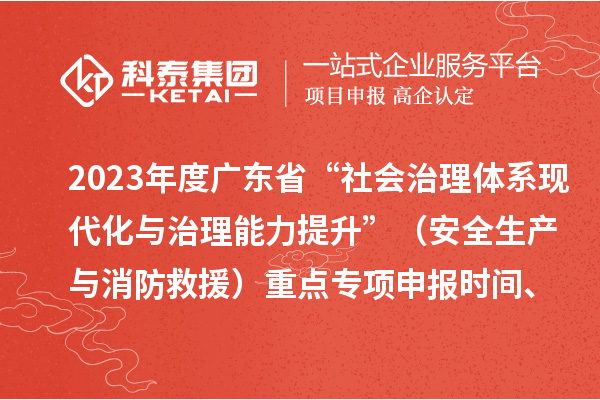 2023年度廣東省“社會治理體系現(xiàn)代化與治理能力提升”（安全生產(chǎn)與消防救援）重點專項申報時間、條件要求