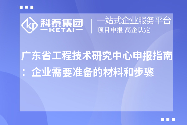 <a href=http:///fuwu/gongchengzhongxin.html target=_blank class=infotextkey>廣東省工程技術(shù)研究中心</a>申報指南：企業(yè)需要準(zhǔn)備的材料和步驟