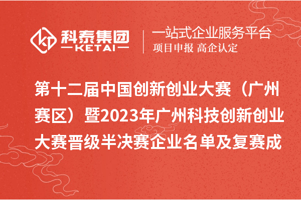 第十二屆中國創(chuàng)新創(chuàng)業(yè)大賽（廣州賽區(qū)）暨2023年廣州科技創(chuàng)新創(chuàng)業(yè)大賽晉級半決賽企業(yè)名單及復賽成績公開