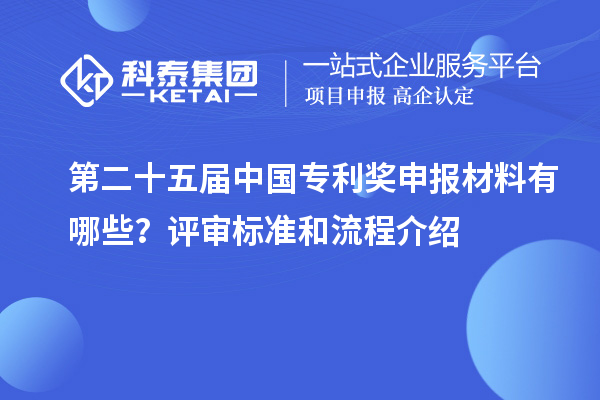 第二十五屆中國專利獎(jiǎng)申報(bào)材料有哪些？評(píng)審標(biāo)準(zhǔn)和流程介紹