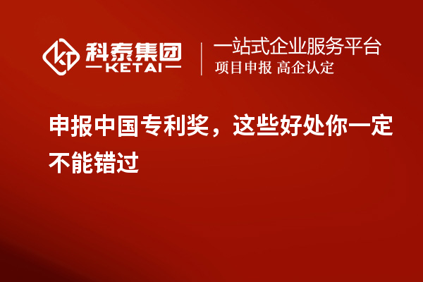 申報(bào)中國專利獎(jiǎng)，這些好處你一定不能錯(cuò)過