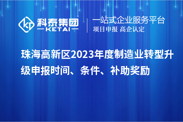 珠海高新區(qū)2023年度制造業(yè)轉型升級申報時間、條件、補助獎勵