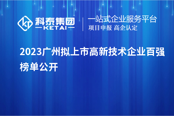 2023廣州擬上市高新技術(shù)企業(yè)百?gòu)?qiáng)榜單公開(kāi)