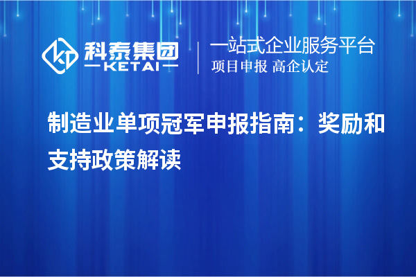 制造業(yè)單項冠軍申報指南：獎勵和支持政策解讀