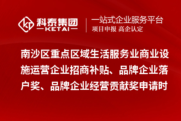 南沙區(qū)重點(diǎn)區(qū)域生活服務(wù)業(yè)商業(yè)設(shè)施運(yùn)營企業(yè)招商補(bǔ)貼、品牌企業(yè)落戶獎(jiǎng)、品牌企業(yè)經(jīng)營貢獻(xiàn)獎(jiǎng)申請(qǐng)時(shí)間、條件、獎(jiǎng)勵(lì)