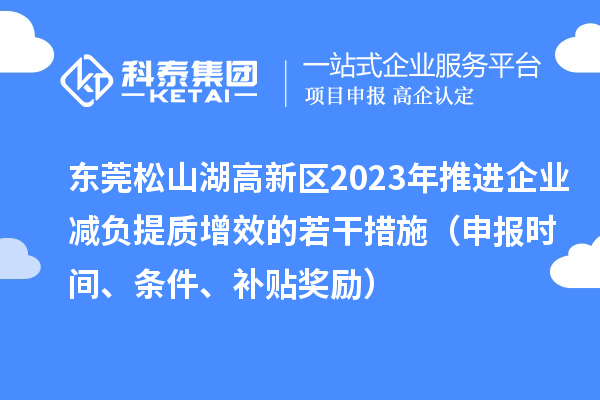 東莞松山湖高新區(qū)2023年推進(jìn)企業(yè)減負(fù)提質(zhì)增效的若干措施（申報(bào)時(shí)間、條件、補(bǔ)貼獎(jiǎng)勵(lì)）