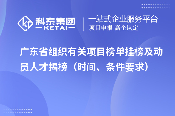 廣東省組織有關(guān)項目榜單掛榜及動員人才揭榜（時間、條件要求）