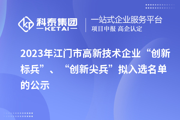 2023年江門市高新技術(shù)企業(yè)“創(chuàng)新標(biāo)兵”、“創(chuàng)新尖兵”擬入選名單的公示