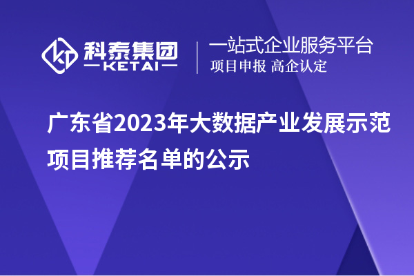 廣東省2023年大數(shù)據(jù)產(chǎn)業(yè)發(fā)展示范項目推薦名單的公示