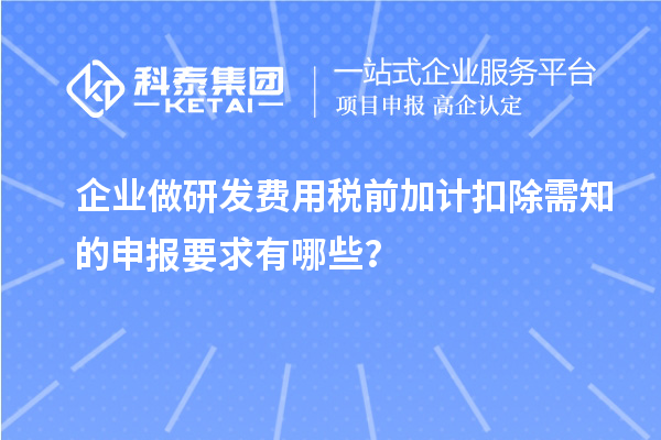 企業(yè)做研發(fā)費(fèi)用稅前加計(jì)扣除需知的申報(bào)要求有哪些？