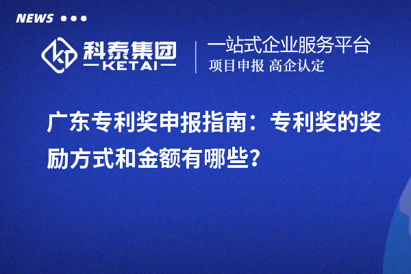 廣東專利獎(jiǎng)申報(bào)指南：專利獎(jiǎng)的獎(jiǎng)勵(lì)方式和金額有哪些？
